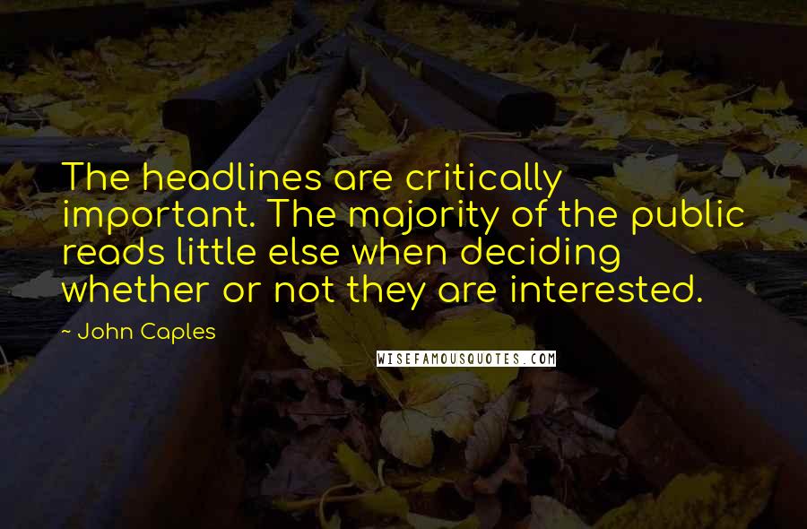 John Caples Quotes: The headlines are critically important. The majority of the public reads little else when deciding whether or not they are interested.