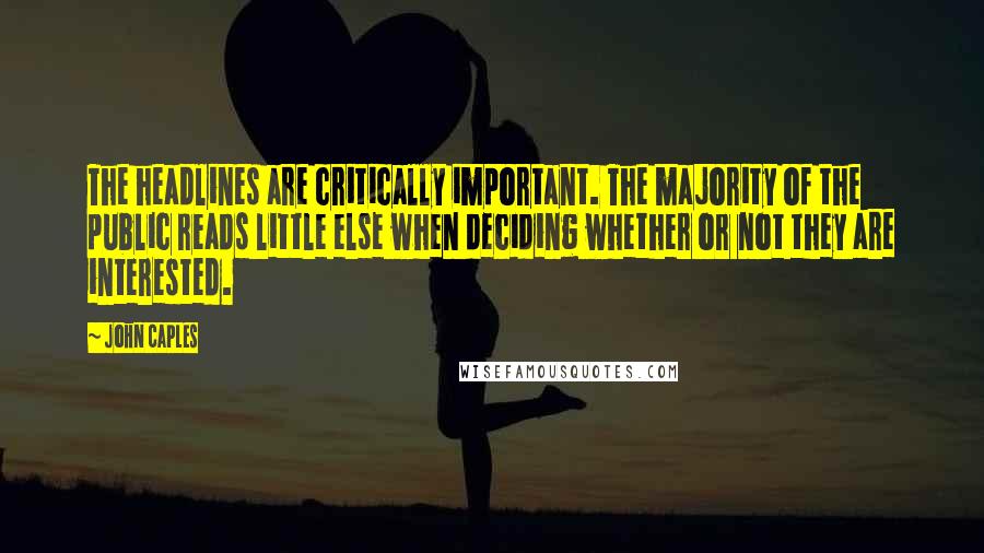 John Caples Quotes: The headlines are critically important. The majority of the public reads little else when deciding whether or not they are interested.