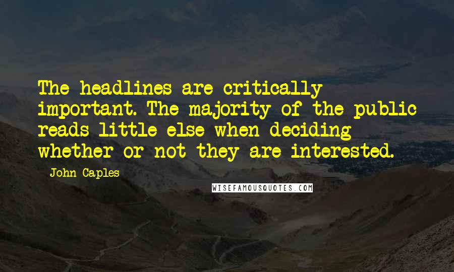 John Caples Quotes: The headlines are critically important. The majority of the public reads little else when deciding whether or not they are interested.