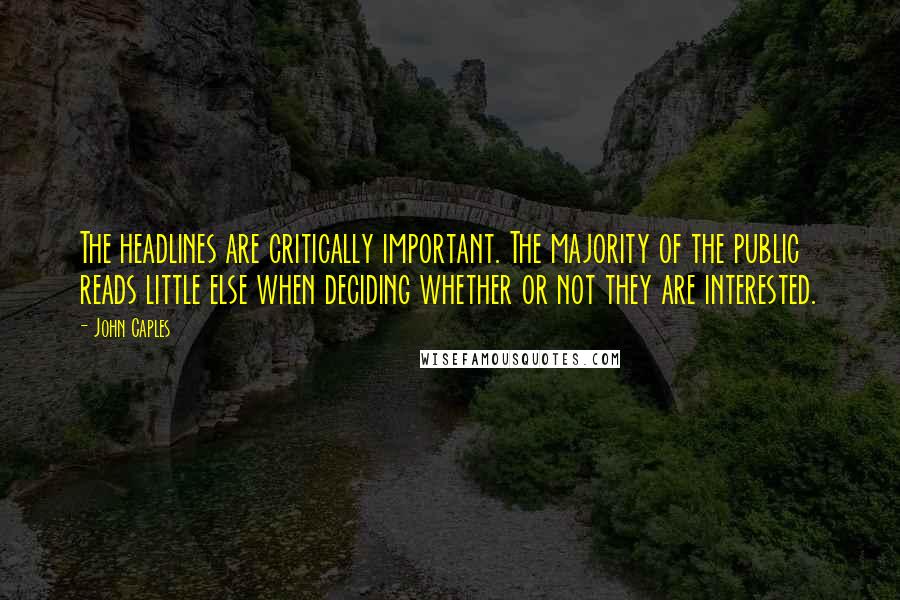 John Caples Quotes: The headlines are critically important. The majority of the public reads little else when deciding whether or not they are interested.