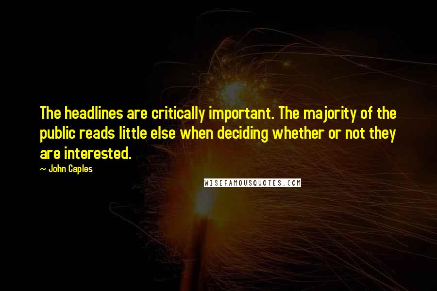 John Caples Quotes: The headlines are critically important. The majority of the public reads little else when deciding whether or not they are interested.