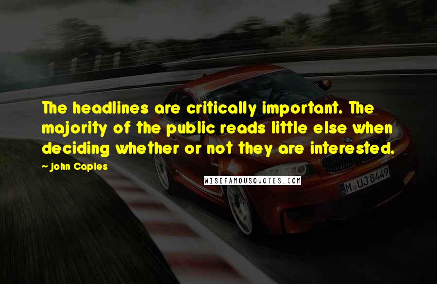 John Caples Quotes: The headlines are critically important. The majority of the public reads little else when deciding whether or not they are interested.