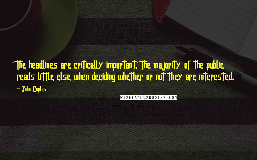 John Caples Quotes: The headlines are critically important. The majority of the public reads little else when deciding whether or not they are interested.