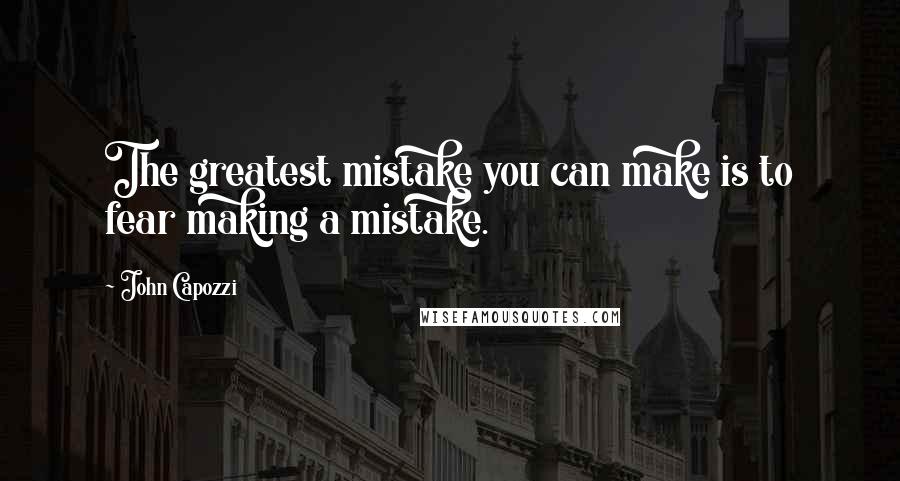 John Capozzi Quotes: The greatest mistake you can make is to fear making a mistake.