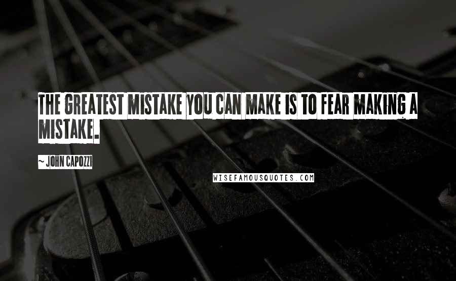 John Capozzi Quotes: The greatest mistake you can make is to fear making a mistake.