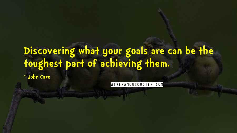 John Care Quotes: Discovering what your goals are can be the toughest part of achieving them.