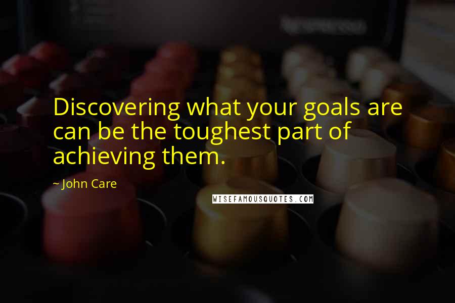 John Care Quotes: Discovering what your goals are can be the toughest part of achieving them.