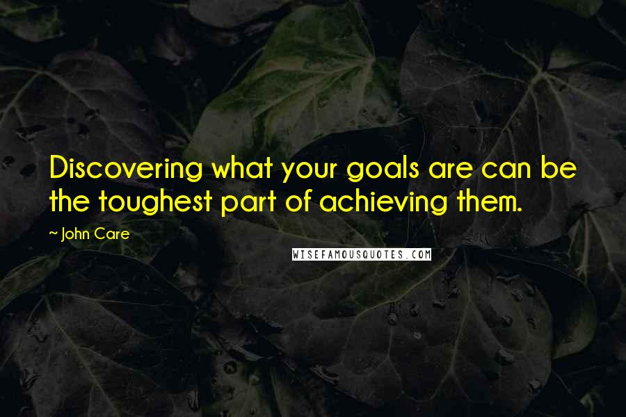 John Care Quotes: Discovering what your goals are can be the toughest part of achieving them.