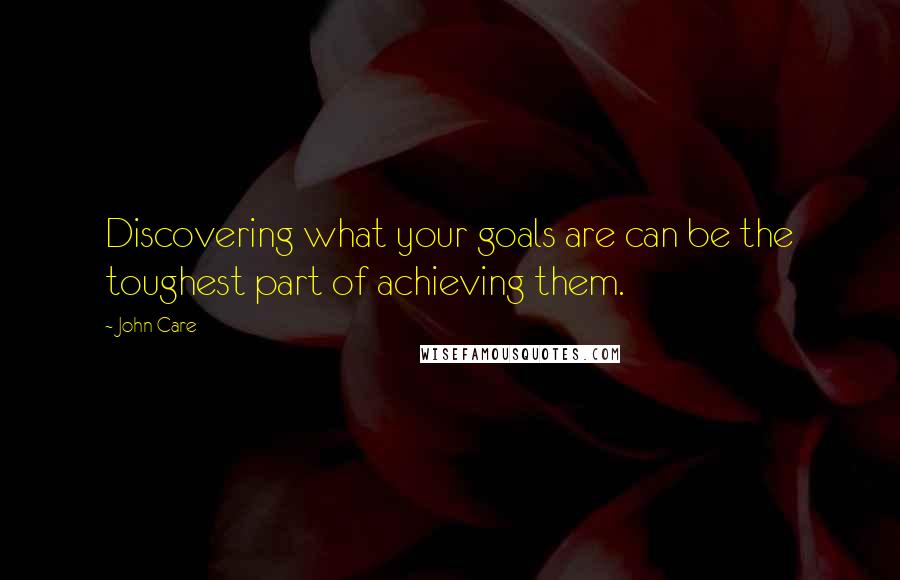 John Care Quotes: Discovering what your goals are can be the toughest part of achieving them.