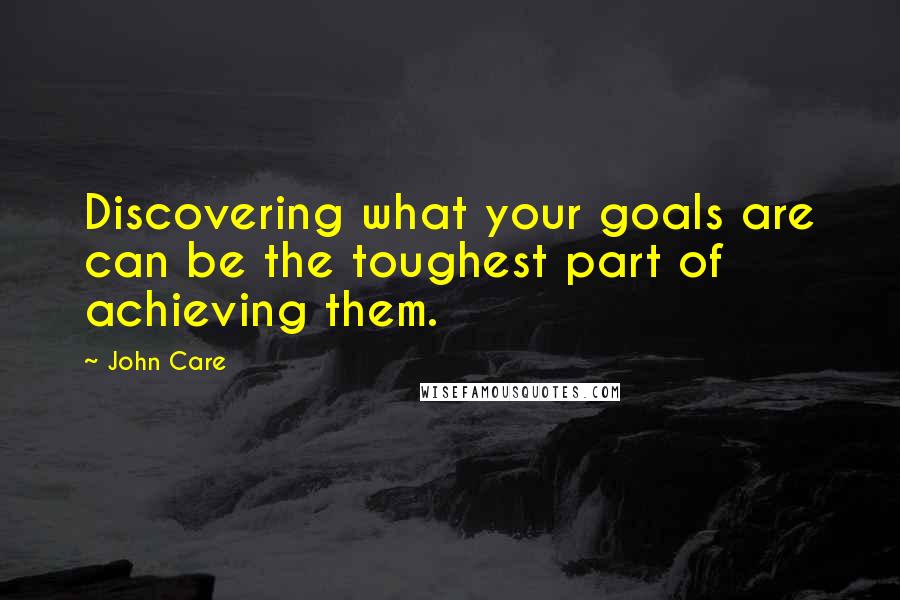 John Care Quotes: Discovering what your goals are can be the toughest part of achieving them.