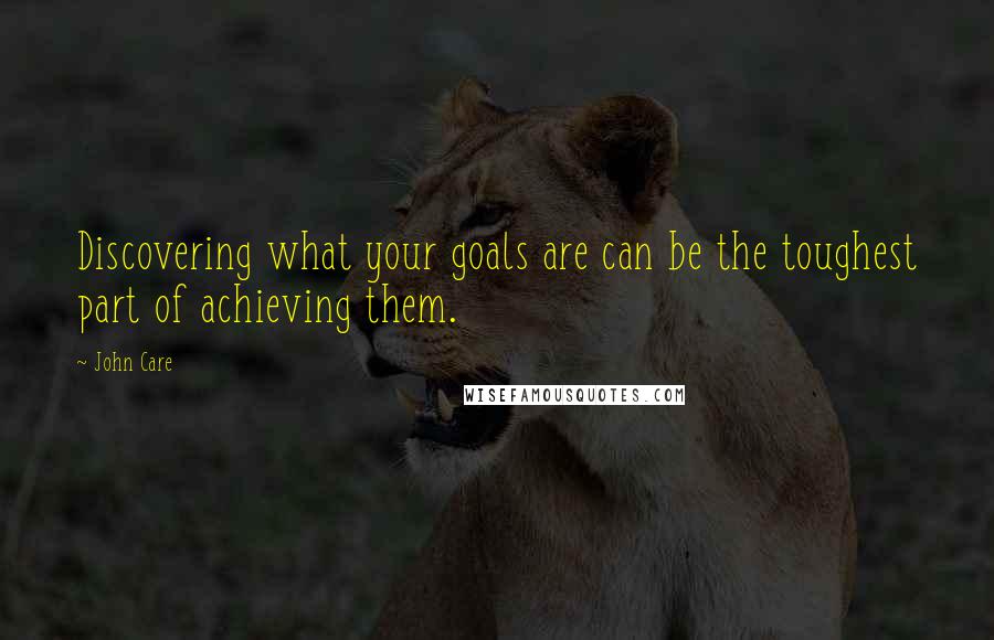 John Care Quotes: Discovering what your goals are can be the toughest part of achieving them.