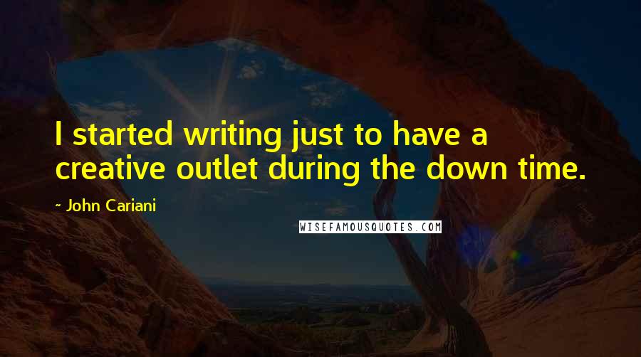 John Cariani Quotes: I started writing just to have a creative outlet during the down time.