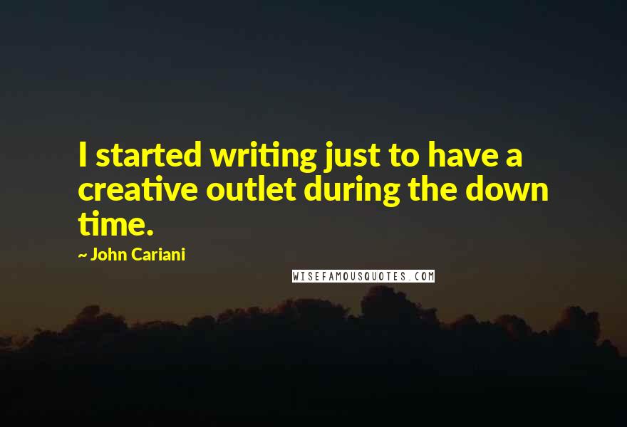 John Cariani Quotes: I started writing just to have a creative outlet during the down time.