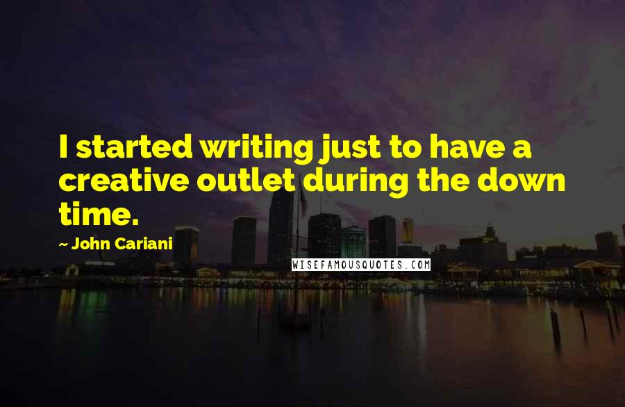 John Cariani Quotes: I started writing just to have a creative outlet during the down time.