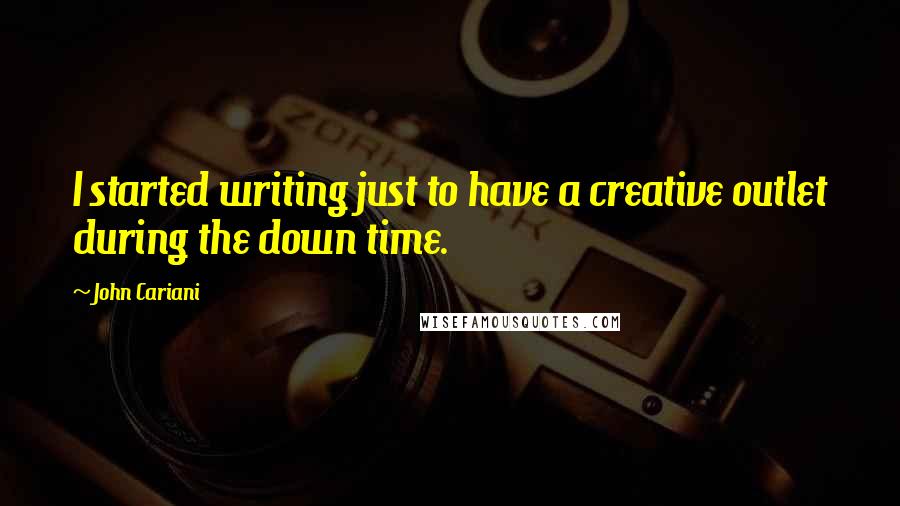 John Cariani Quotes: I started writing just to have a creative outlet during the down time.