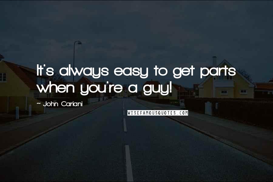 John Cariani Quotes: It's always easy to get parts when you're a guy!