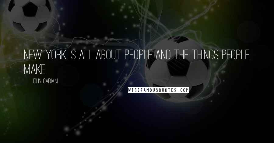 John Cariani Quotes: New York is all about people and the things people make.