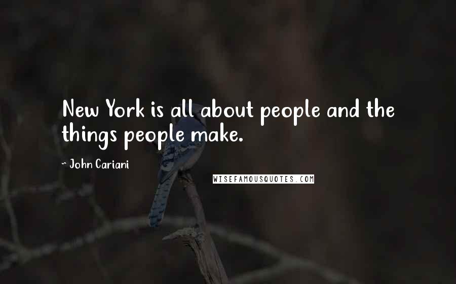 John Cariani Quotes: New York is all about people and the things people make.