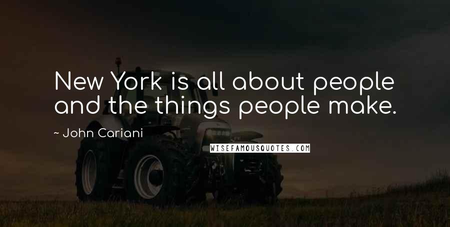 John Cariani Quotes: New York is all about people and the things people make.