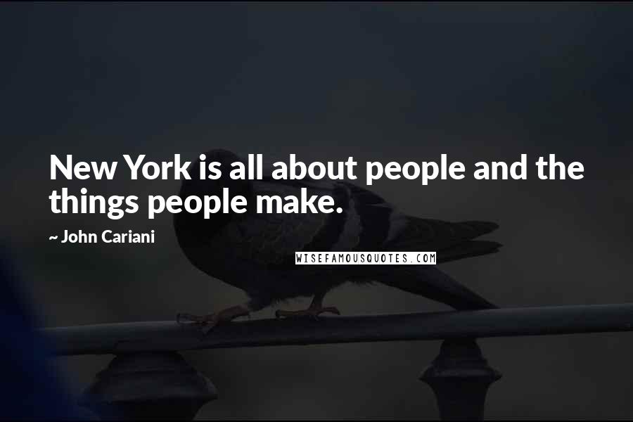 John Cariani Quotes: New York is all about people and the things people make.