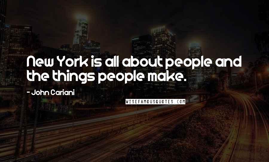 John Cariani Quotes: New York is all about people and the things people make.