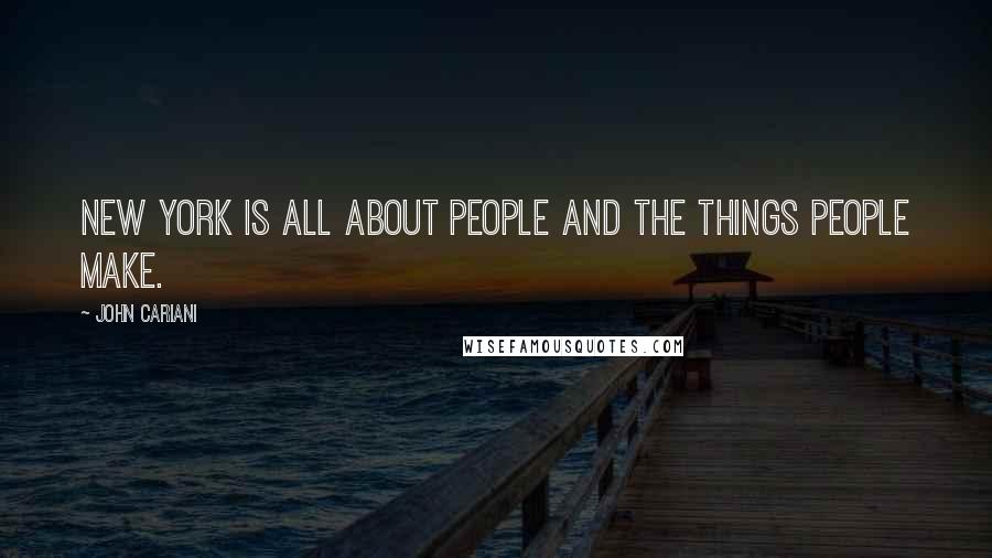 John Cariani Quotes: New York is all about people and the things people make.