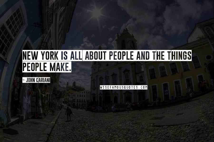 John Cariani Quotes: New York is all about people and the things people make.