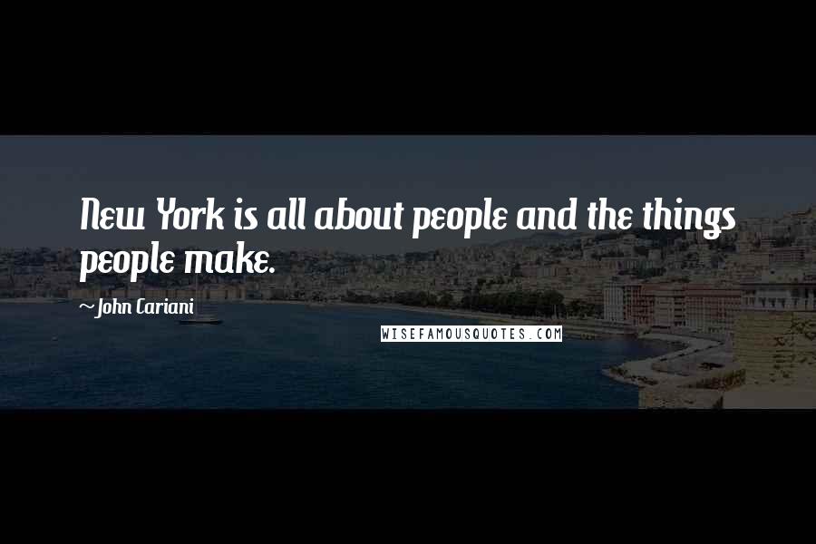 John Cariani Quotes: New York is all about people and the things people make.