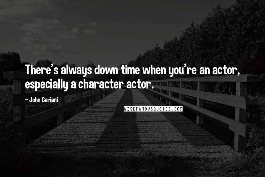 John Cariani Quotes: There's always down time when you're an actor, especially a character actor.