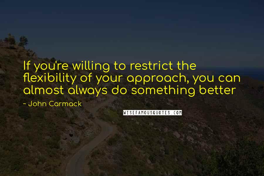 John Carmack Quotes: If you're willing to restrict the flexibility of your approach, you can almost always do something better