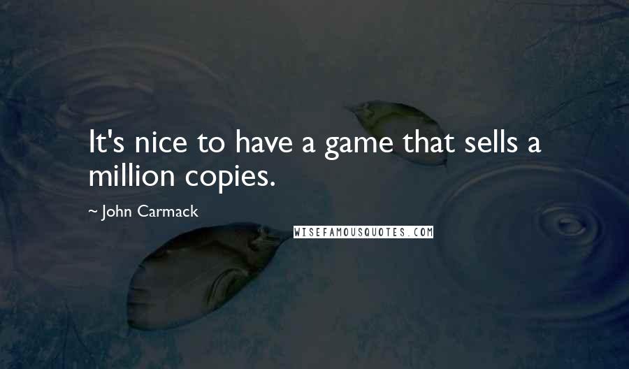 John Carmack Quotes: It's nice to have a game that sells a million copies.