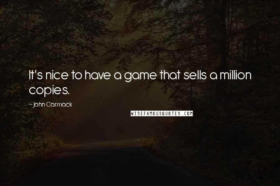 John Carmack Quotes: It's nice to have a game that sells a million copies.