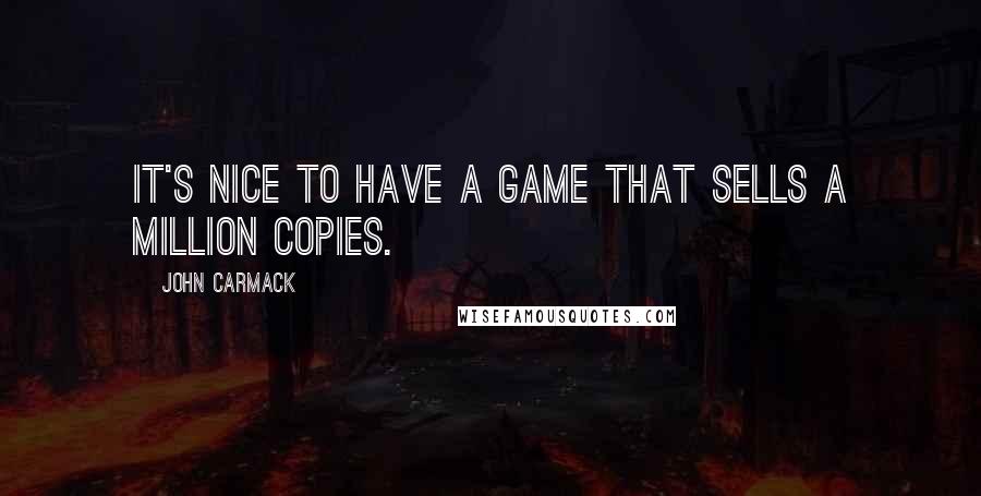 John Carmack Quotes: It's nice to have a game that sells a million copies.