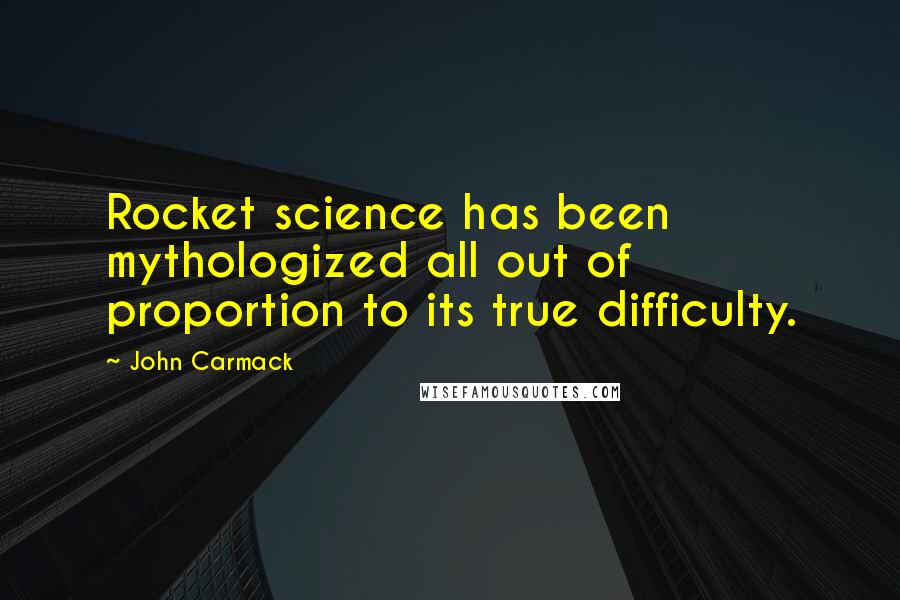 John Carmack Quotes: Rocket science has been mythologized all out of proportion to its true difficulty.