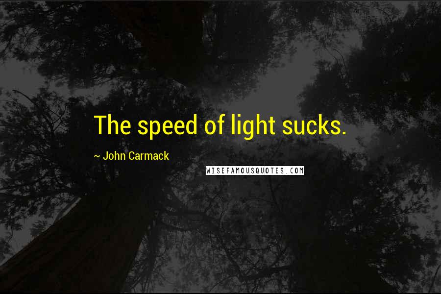 John Carmack Quotes: The speed of light sucks.