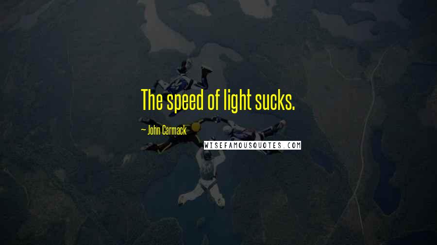 John Carmack Quotes: The speed of light sucks.