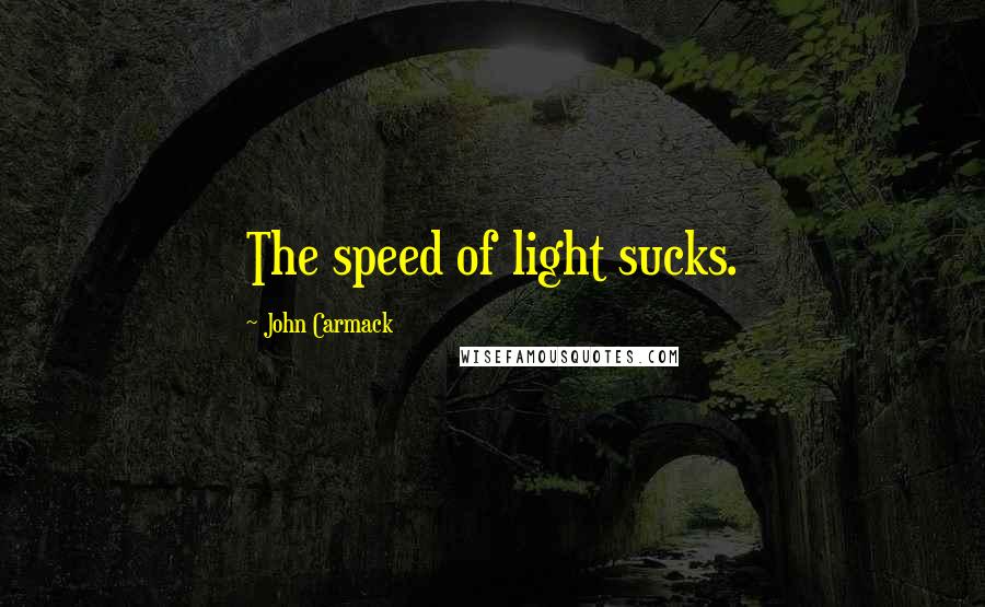 John Carmack Quotes: The speed of light sucks.