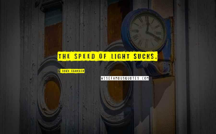 John Carmack Quotes: The speed of light sucks.