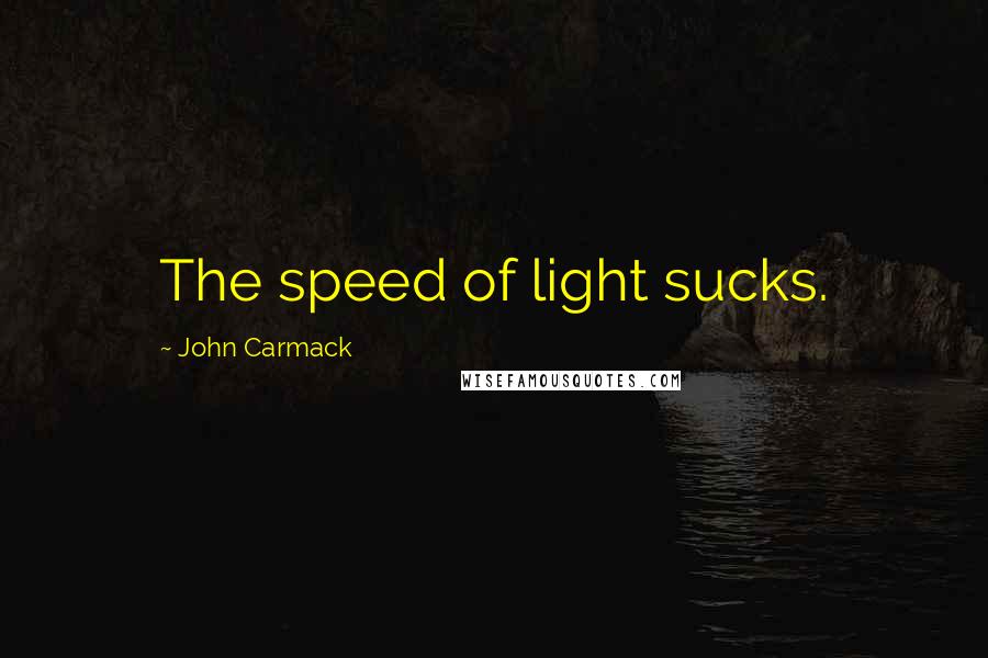John Carmack Quotes: The speed of light sucks.