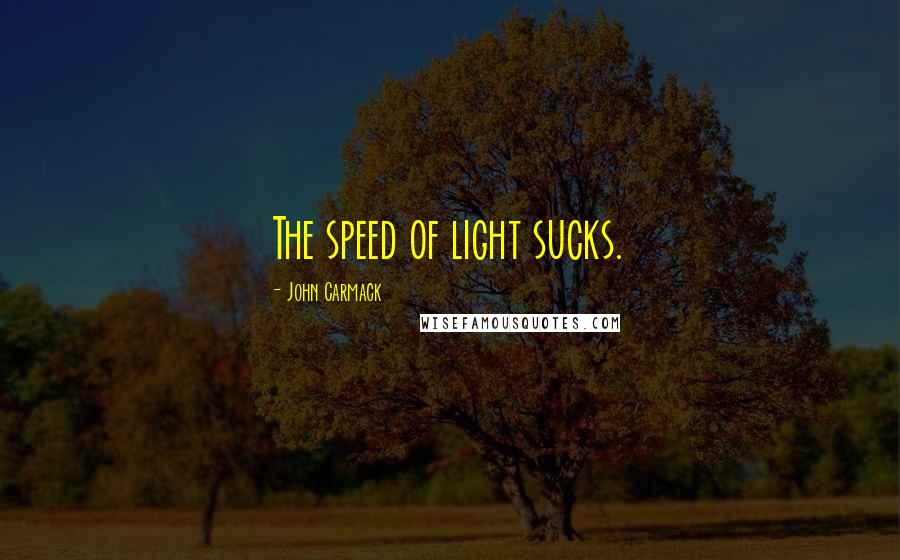 John Carmack Quotes: The speed of light sucks.