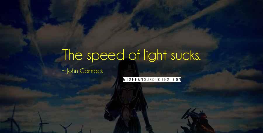 John Carmack Quotes: The speed of light sucks.