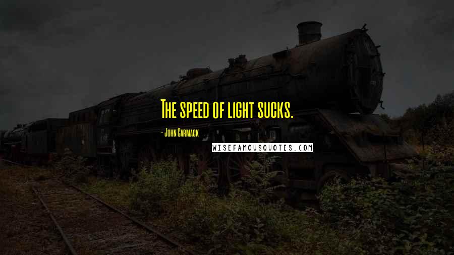 John Carmack Quotes: The speed of light sucks.