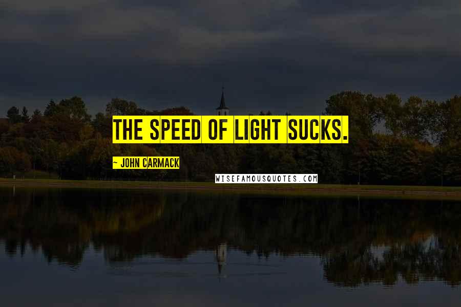 John Carmack Quotes: The speed of light sucks.