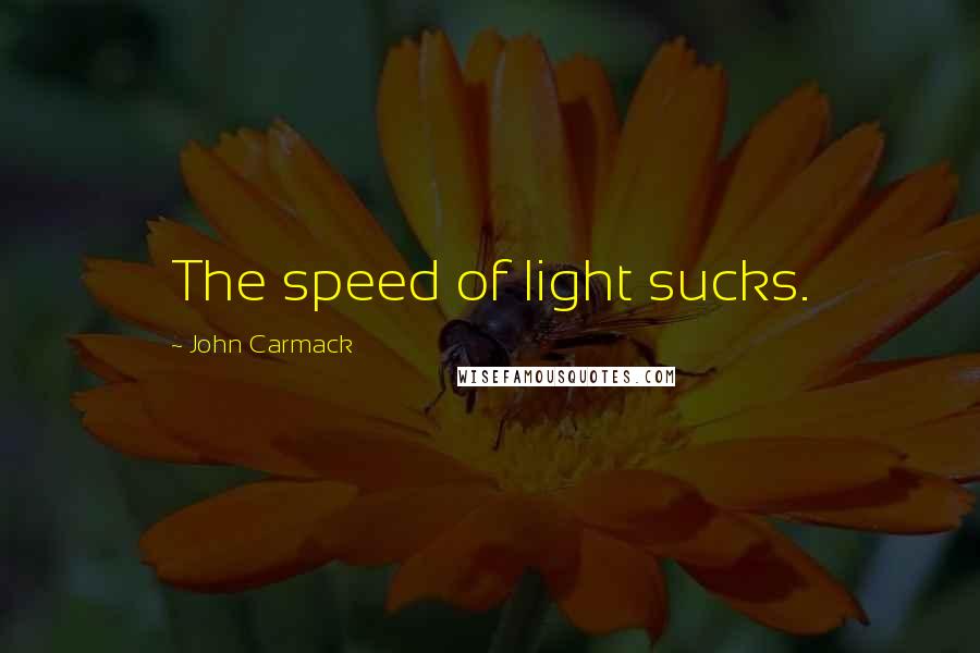 John Carmack Quotes: The speed of light sucks.