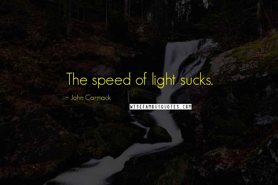 John Carmack Quotes: The speed of light sucks.