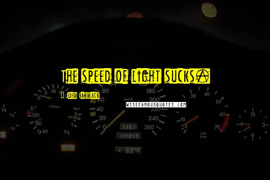 John Carmack Quotes: The speed of light sucks.