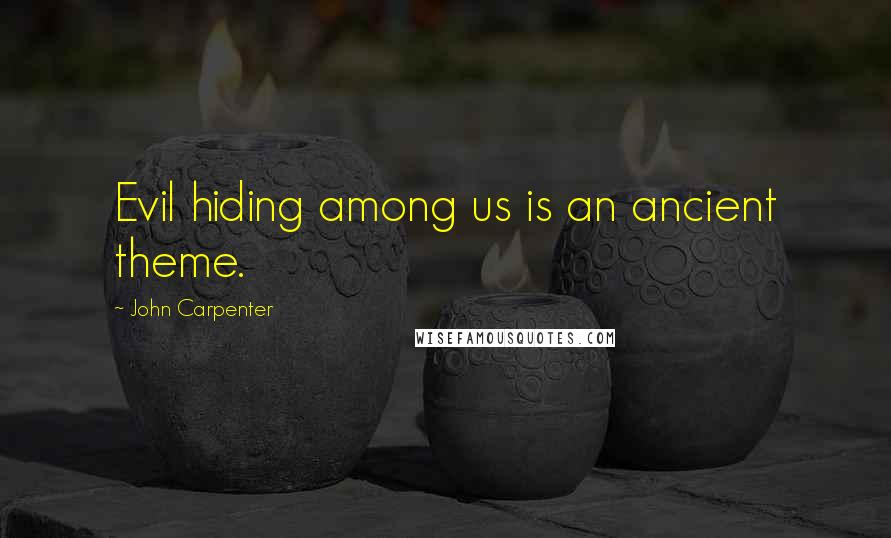 John Carpenter Quotes: Evil hiding among us is an ancient theme.