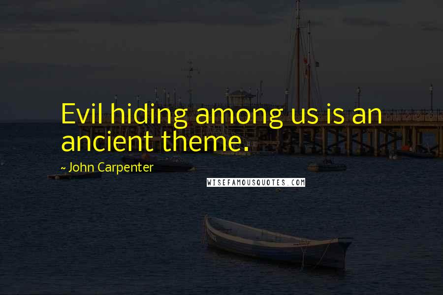 John Carpenter Quotes: Evil hiding among us is an ancient theme.