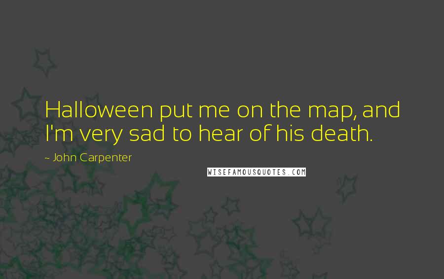 John Carpenter Quotes: Halloween put me on the map, and I'm very sad to hear of his death.