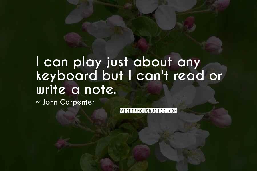 John Carpenter Quotes: I can play just about any keyboard but I can't read or write a note.